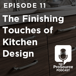 Episode 11 of The ProSource Podcast: The Finishing Touches of Kitchen Design