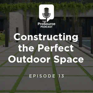 The ProSource Podcast Episode 13 Constructing the Perfect Outdoor Space