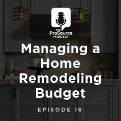 The ProSource Podcast, Episode 16: Managing A Home Remodeling Budget