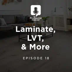 ProSource Podcast, Episode 18, Laminate, LVT, & More 